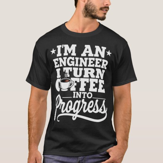 T-shirt I'm An Engineer I Turn Coffee Into Progress (Devant)