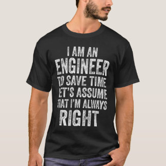 T-shirt Im an Engineer to Save Time Lets Assume That Alway