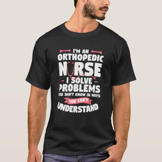 T-shirt I'm An Orthopedic Nurse I Solve Problems You Don't (Devant)