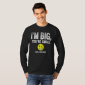 T-shirt I'm Big  You're Small Have A Nice Day  (Devant entier)