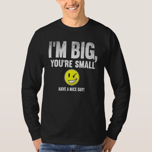 T-shirt I'm Big  You're Small Have A Nice Day  (Devant)