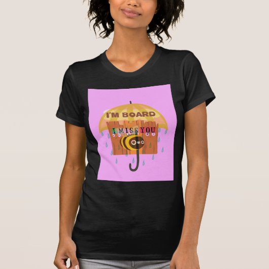 T-shirt "I'm Board - I Miss You : A Playful & Puny Greetin (Devant)