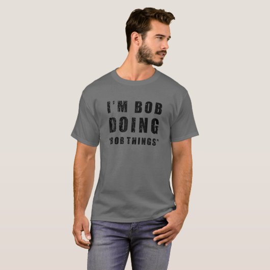 T-shirt I'm Bob Doing "Bob Things" Funny Sarcastic Humor N (Devant entier)