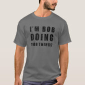 T-shirt I'm Bob Doing "Bob Things" Funny Sarcastic Humor N (Devant)