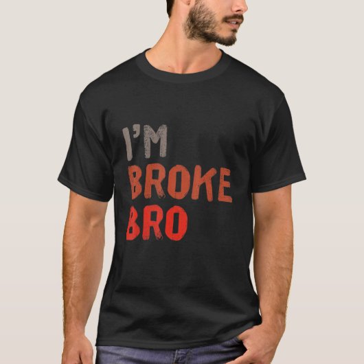 T-shirt I'm Broke Bro Funny Saying For Who Has No Money An (Devant)