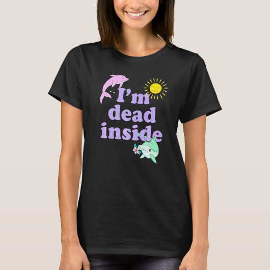 T-shirt Im Dead Inside Dolphin Humour Citation Sarcastique (Devant)