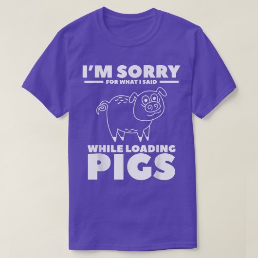 T-shirt I'm Désolé For What I Said While Loading Pigs Pig (Design devant)