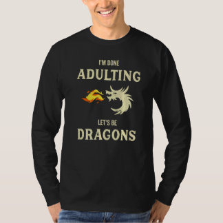 T-shirt I'm Done Adulting lets be Dragons