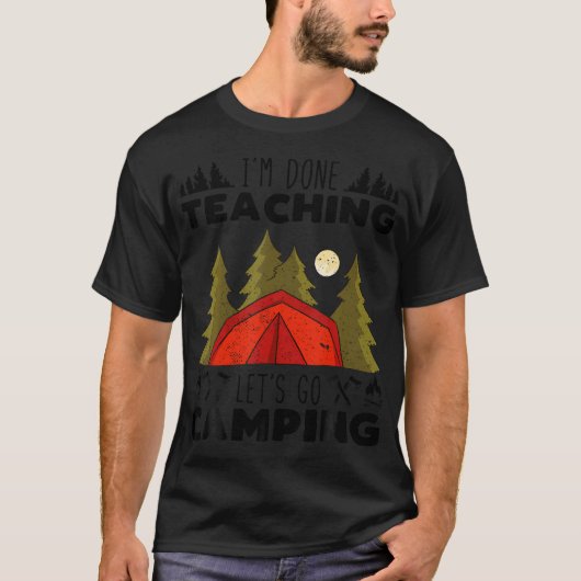 T-shirt I'M Done Teaching Let'S Go Camping Teacher Educato (Devant)