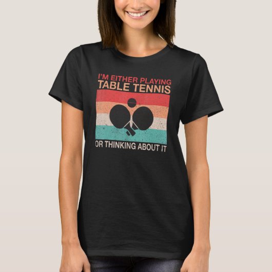 T-shirt Im either playing Table Tennis or thinking about i (Devant)