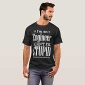 T-SHIRT I'M ENGINEER CAN'T FIX STUPID BUT STUPIDITY DOES P (Devant entier)