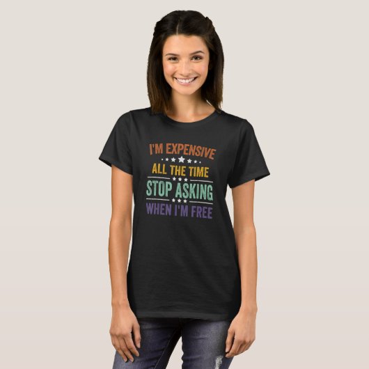 T-shirt I'm Expensive All The Time Stop Asking When I'm Fr (Devant entier)