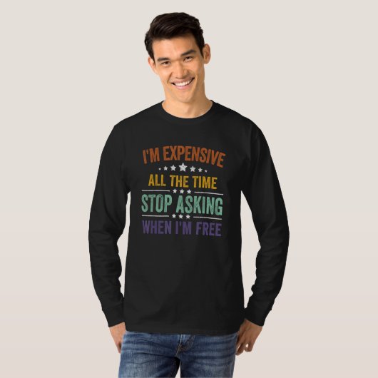 T-shirt I'm Expensive All The Time Stop Asking When I'm Fr (Devant entier)