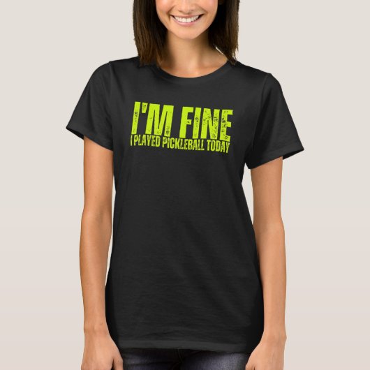 T-shirt I'm Fine I Played Pickleball Today Sports Pickleba (Devant)
