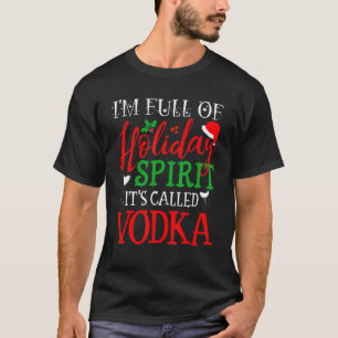 T-shirt I'm Full Of Holiday Spirit It's Called Vodka