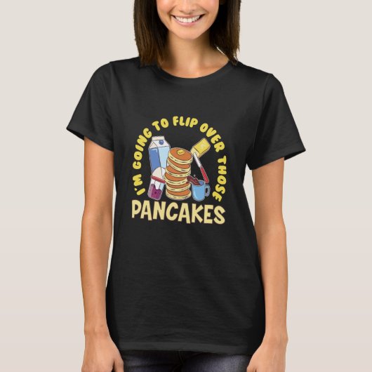 T-shirt Im Going To Flip Over Those Pancakes Breakfast Pan (Devant)