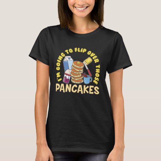T-shirt Im Going To Flip Over Those Pancakes Breakfast Pan (Devant)