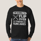 T-shirt I'm Going To Flip Over Those Pancakes Flapjack Pan (Devant)