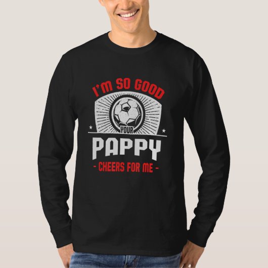T-shirt I'm Good Your Pappy Cheers for Me Soccer Player (Devant)