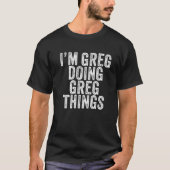 T-shirt I'm Greg Doing Greg Things Funny Greg Birthday Vin (Devant)