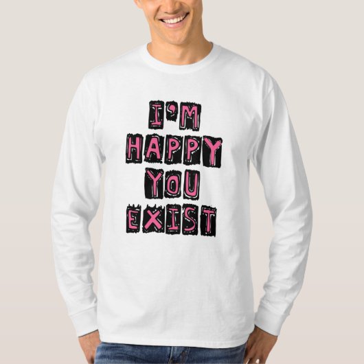 T-shirt I'm happy you exist (Devant)