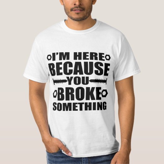 T-shirt I'm Here Because You Broke Something Funny Handyma (Devant)