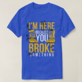 T-shirt Im here because you broke something sarcastic and (Design devant)