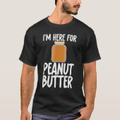 T-shirt I'm Here for Peanut Butter Sarcastic Unisex Appare (Devant)