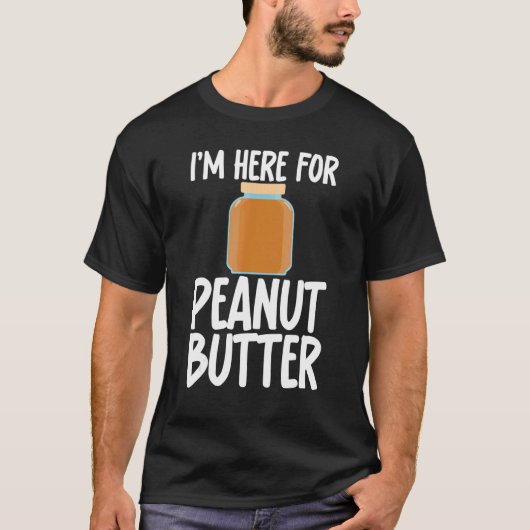 T-shirt I'm Here for Peanut Butter Sarcastic Unisex Appare (Devant)
