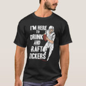 T-shirt I'm Here to Drink and Draft Kickers Fantasy Footb (Devant)