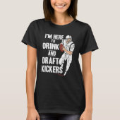 T-shirt I'm Here to Drink and Draft Kickers Fantasy Footb (Devant)