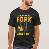 T-shirt I'm Here To Fork Stuff Up  Forklift Driver (Devant)