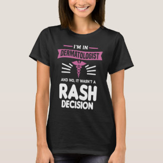 T-shirt I'm In Dermatologist And No It Wasn't A Rash Decis