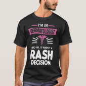 T-shirt I'm In Dermatologist And No It Wasn't A Rash Decis (Devant)