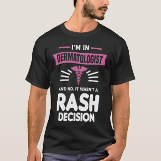 T-shirt I'm In Dermatologist And No It Wasn't A Rash Decis