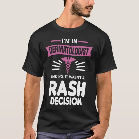 T-shirt I'm In Dermatologist And No It Wasn't A Rash Decis (Devant)