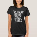 T-shirt I'm Isaac Doing Isaac Things Funny Isaac Birthday<br><div class="desc">I'm Isaac Doing Isaac Things Funny Isaac Birthday Vintage 1.</div>