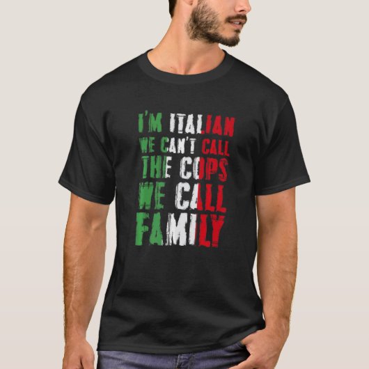 T-shirt I'm Italian We Can't Call Cops We Call Family (Devant)