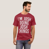 T-shirt IM JOSH FAIRE JOSH CHOSES Drôle Anniversaire Nom (Devant entier)