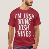 T-shirt IM JOSH FAIRE JOSH CHOSES Drôle Anniversaire Nom (Devant)