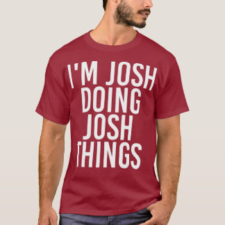 T-shirt IM JOSH FAIRE JOSH CHOSES Drôle Anniversaire Nom