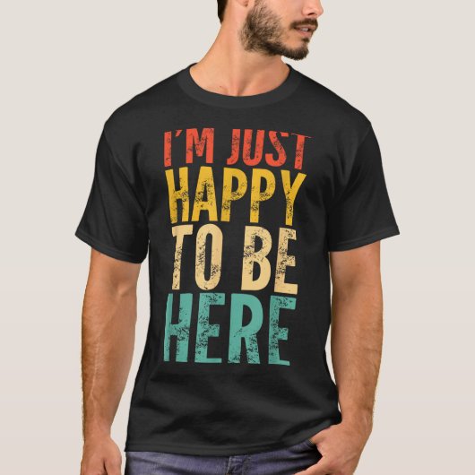 T-shirt I'm Just Happy To Be Here - Retro Funny Saying Sar (Devant)