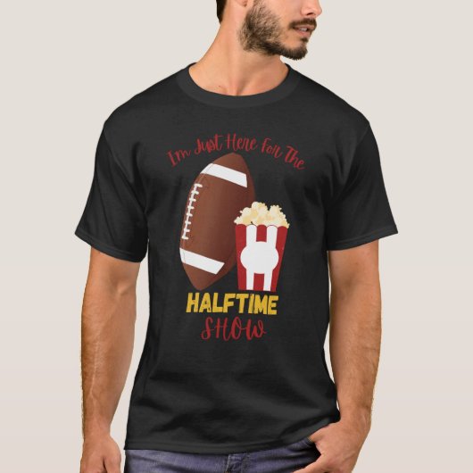 T-shirt I'm Just Here for the Halftime Show 1 (Devant)