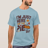 T-shirt I'm Just Here For The Pie Eh? Funny Canadian (Devant)