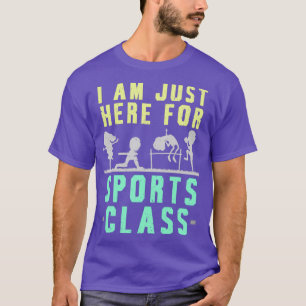 T-shirt Im just here for the sports class teacher
