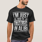 T-shirt I'm Just Here To Establish Alibi (Devant)