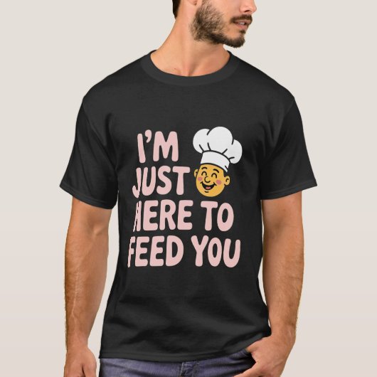T-shirt I'm Just Here to Feed You Chef Kitchen Staff Cook  (Devant)