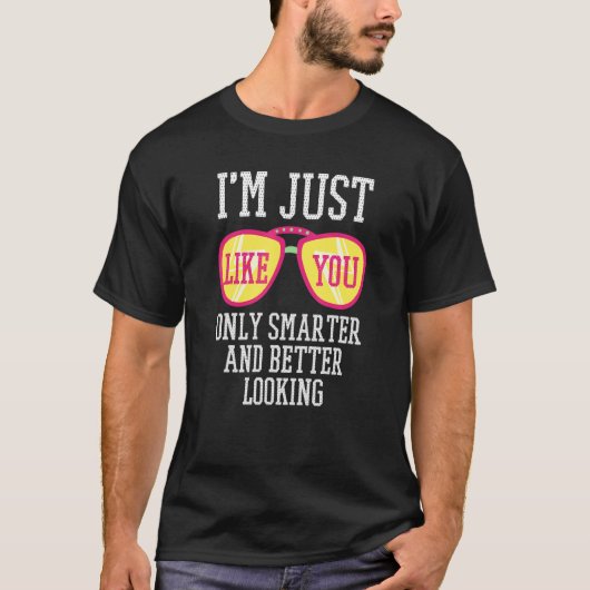T-shirt I'm Just Like You Only Smarter And Better Looking (Devant)