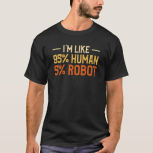 T-shirt I'm Like 95 Percent Human 5 Percent Robot Bionic S