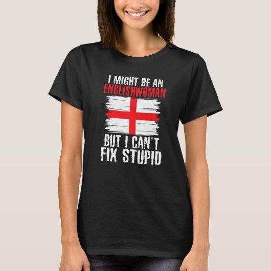 T-shirt Im might be Englishwoman but i cant fix stupid Eng (Devant)